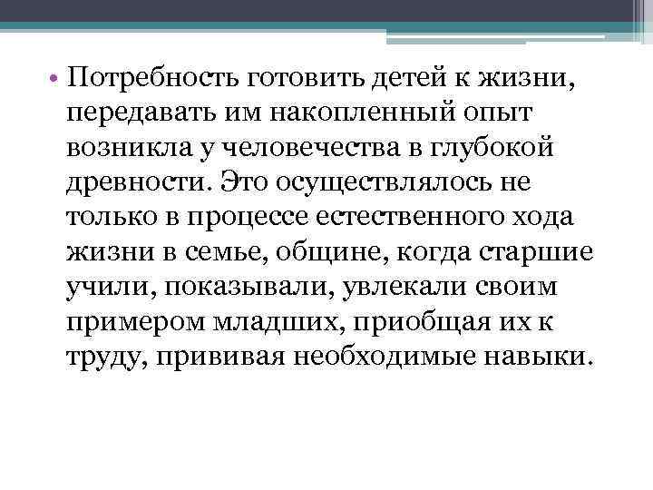  • Потребность готовить детей к жизни, передавать им накопленный опыт возникла у человечества