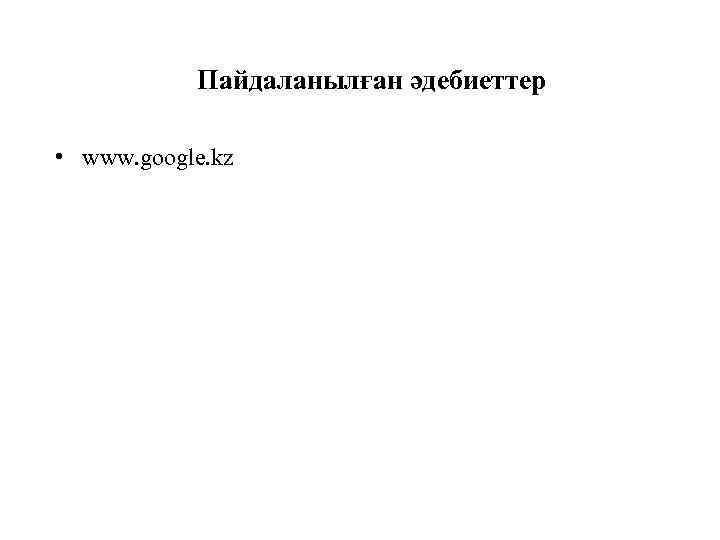 Пайдаланылған әдебиеттер • www. google. kz 