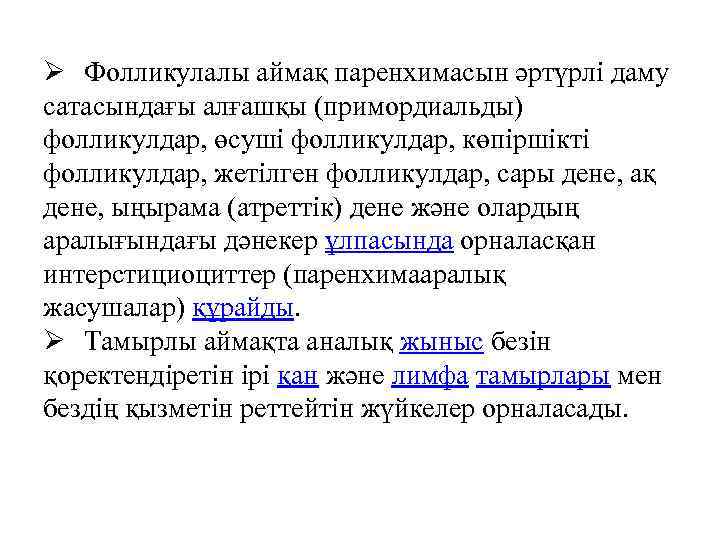 Ø Фолликулалы аймақ паренхимасын әртүрлі даму сатасындағы алғашқы (примордиальды) фолликулдар, өсуші фолликулдар, көпіршікті фолликулдар,
