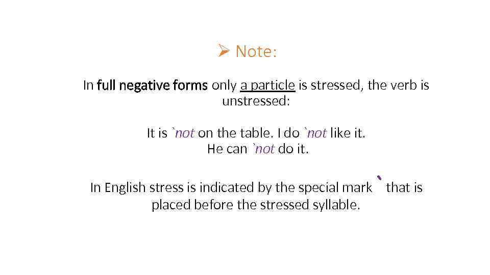 Ø Note: In full negative forms only a particle is stressed, the verb is