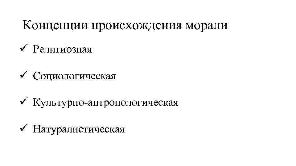 Концепции происхождения морали ü Религиозная ü Социологическая ü Культурно-антропологическая ü Натуралистическая 
