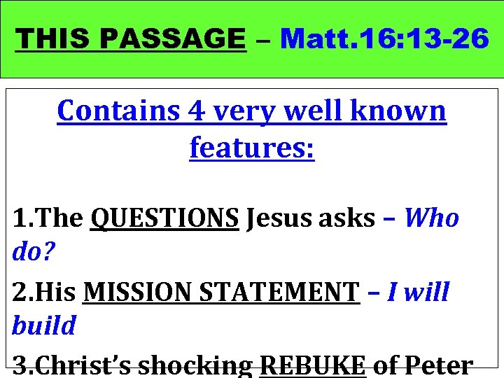 THIS PASSAGE – Matt. 16: 13 -26 Contains 4 very well known features: 1.