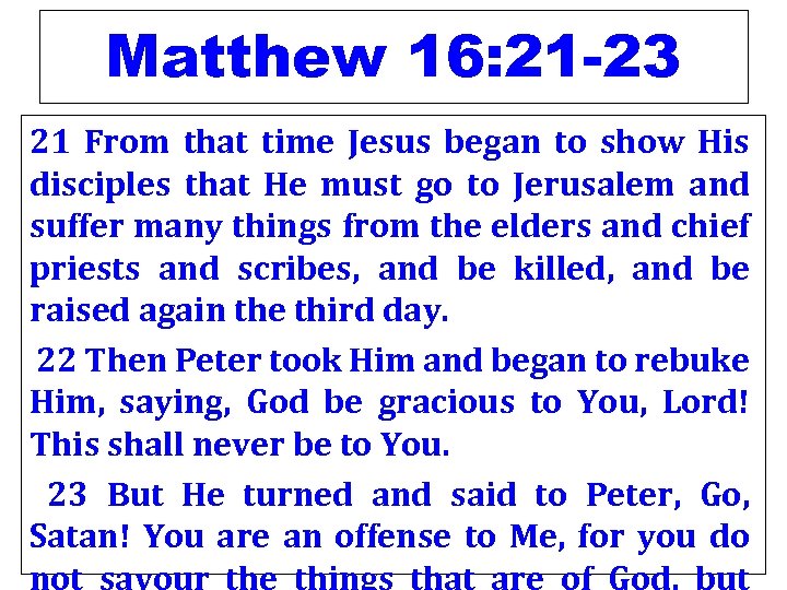 Matthew 16: 21 -23 21 From that time Jesus began to show His disciples