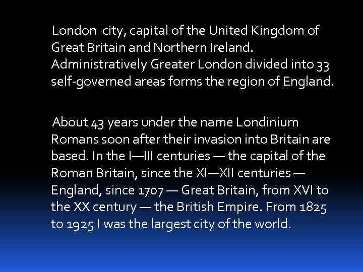 London city, capital of the United Kingdom of Great Britain and Northern Ireland. Administratively