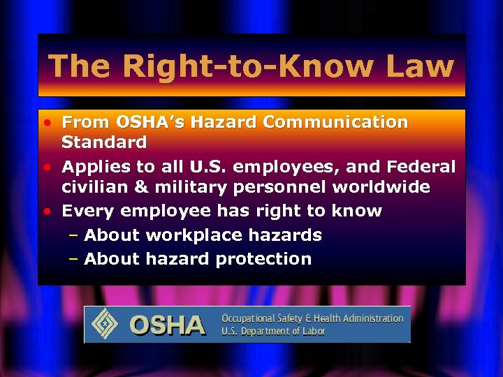 The Right-to-Know Law • From OSHA’s Hazard Communication Standard • Applies to all U.