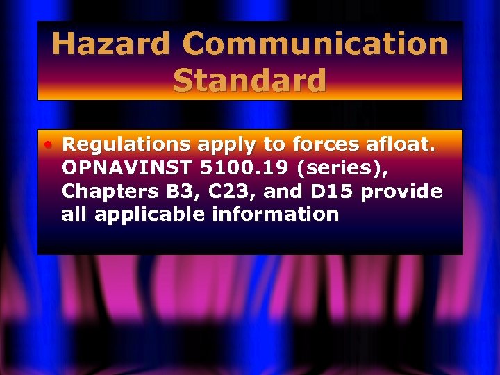 Hazard Communication Standard • Regulations apply to forces afloat. OPNAVINST 5100. 19 (series), Chapters