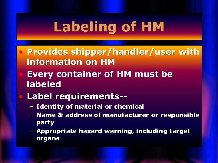 Labeling of HM • Provides shipper/handler/user with information on HM • Every container of