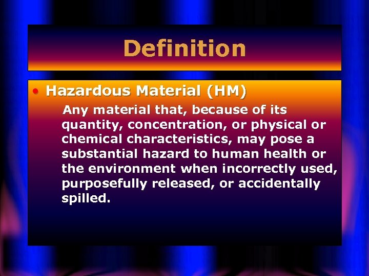 Definition • Hazardous Material (HM) Any material that, because of its quantity, concentration, or