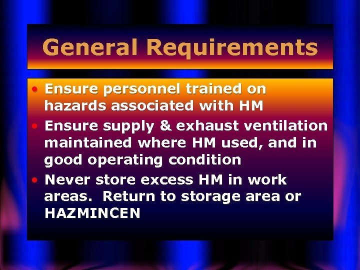 General Requirements • Ensure personnel trained on hazards associated with HM • Ensure supply