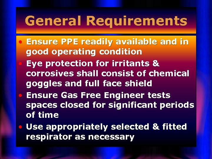 General Requirements • Ensure PPE readily available and in good operating condition • Eye