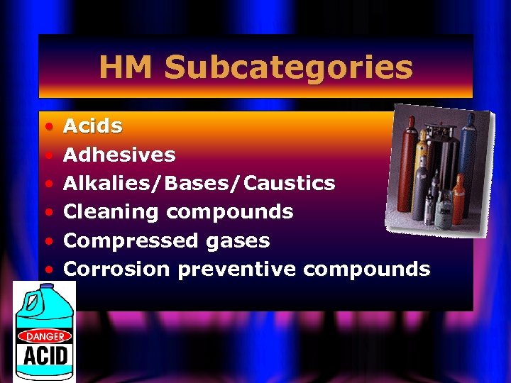 HM Subcategories • • • Acids Adhesives Alkalies/Bases/Caustics Cleaning compounds Compressed gases Corrosion preventive