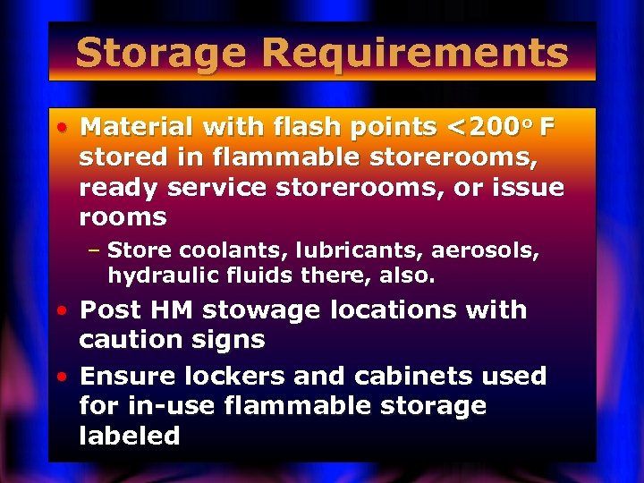 Storage Requirements • Material with flash points <200 o F stored in flammable storerooms,