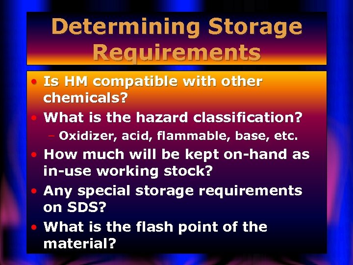 Determining Storage Requirements • Is HM compatible with other chemicals? • What is the