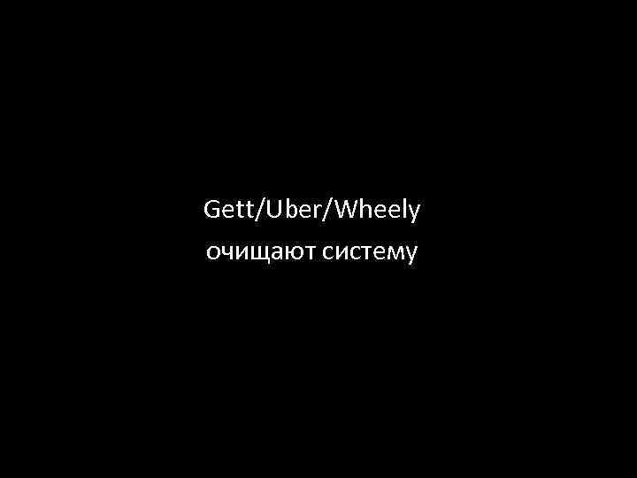 Gett/Uber/Wheely очищают систему 