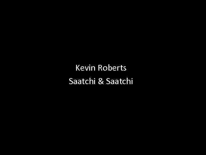 Kevin Roberts Saatchi & Saatchi 