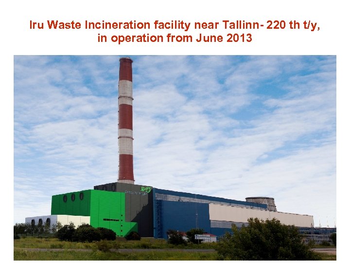 Iru Waste Incineration facility near Tallinn- 220 th t/y, in operation from June 2013