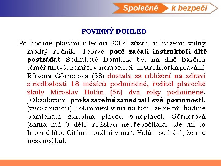 POVINNÝ DOHLED Po hodině plavání v lednu 2004 zůstal u bazénu volný modrý ručník.
