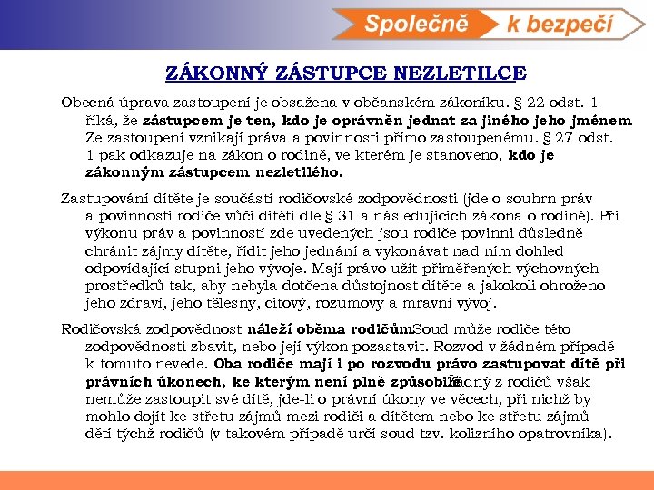 ZÁKONNÝ ZÁSTUPCE NEZLETILCE Obecná úprava zastoupení je obsažena v občanském zákoníku. § 22 odst.