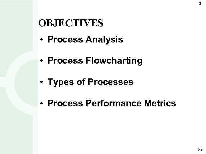 2 OBJECTIVES • Process Analysis • Process Flowcharting • Types of Processes • Process