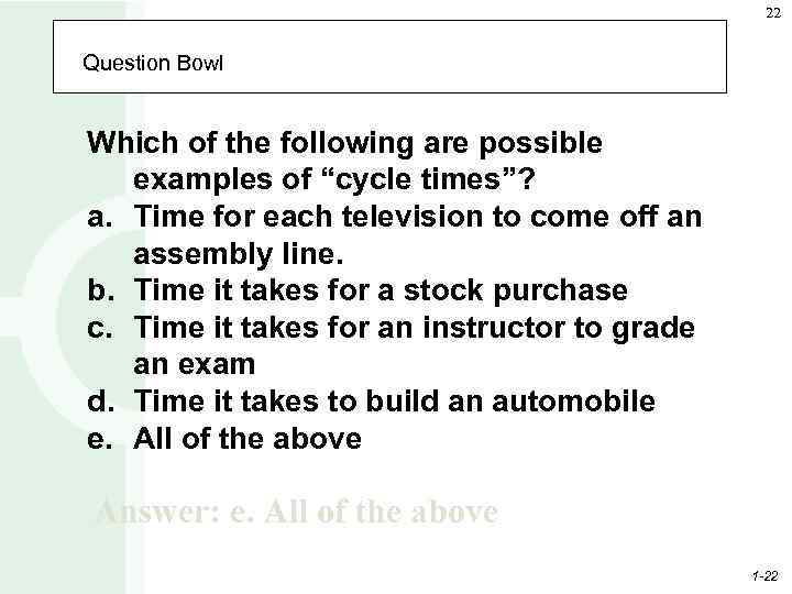 22 Question Bowl Which of the following are possible examples of “cycle times”? a.