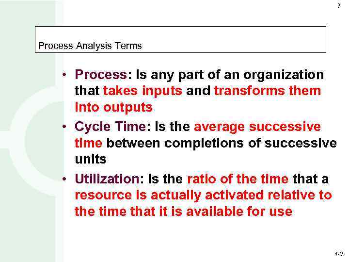 3 Process Analysis Terms • Process: Is any part of an organization that takes