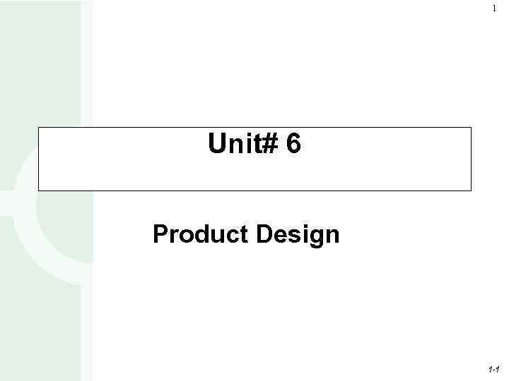 1 Unit# 6 Product Design 1 -1 