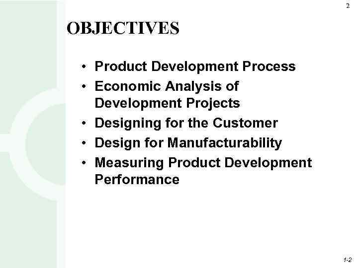 2 OBJECTIVES • Product Development Process • Economic Analysis of Development Projects • Designing