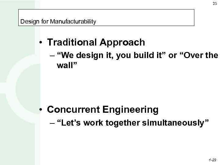 23 Design for Manufacturability • Traditional Approach – “We design it, you build it”
