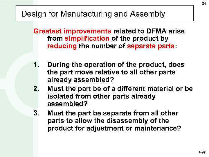 24 Design for Manufacturing and Assembly Greatest improvements related to DFMA arise from simplification