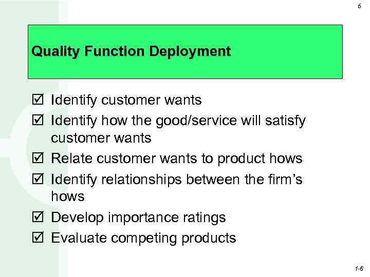 6 Quality Function Deployment þ Identify customer wants þ Identify how the good/service will