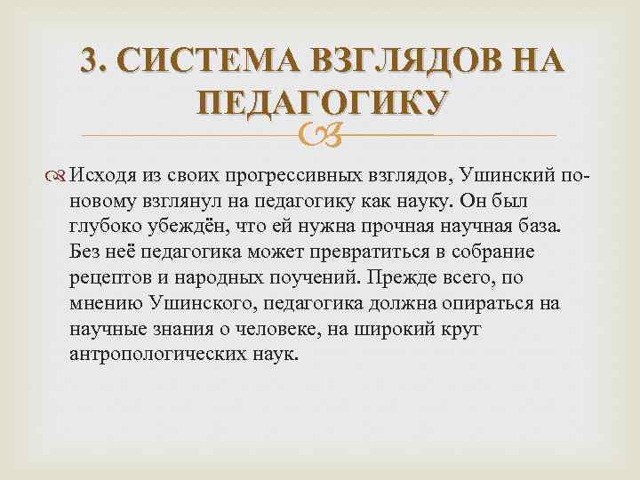3. СИСТЕМА ВЗГЛЯДОВ НА ПЕДАГОГИКУ Исходя из своих прогрессивных взглядов, Ушинский поновому взглянул на