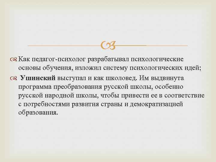  Как педагог-психолог разрабатывал психологические основы обучения, изложил систему психологических идей; Ушинский выступал и