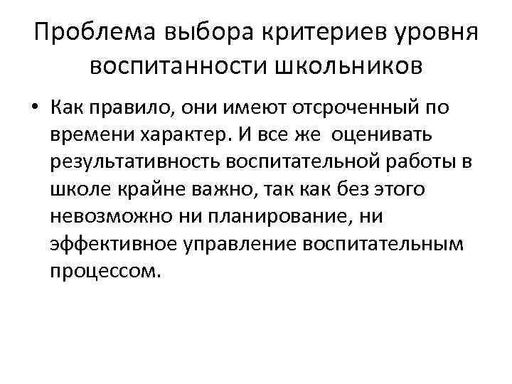 Проблема выбора критериев уровня воспитанности школьников • Как правило, они имеют отсроченный по времени