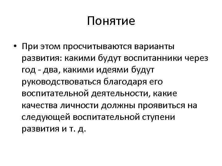 Понятие • При этом просчитываются варианты развития: какими будут воспитанники через год - два,