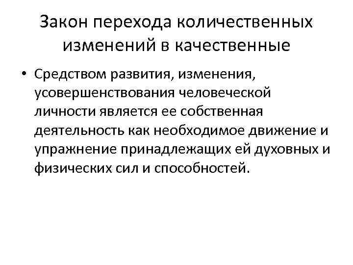 Закон перехода количественных изменений в качественные • Средством развития, изменения, усовершенствования человеческой личности является