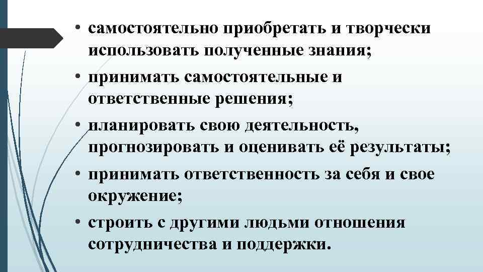  • самостоятельно приобретать и творчески использовать полученные знания; • принимать самостоятельные и ответственные