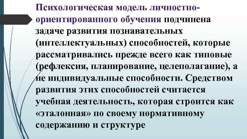 Психологическая модель личностноориентированного обучения подчинена задаче развития познавательных (интеллектуальных) способностей, которые рассматривались прежде всего