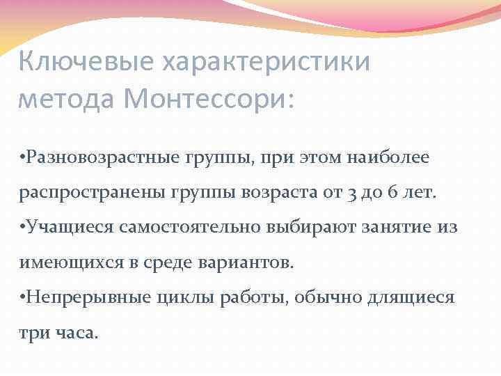 Ключевые характеристики метода Монтессори: • Разновозрастные группы, при этом наиболее распространены группы возраста от