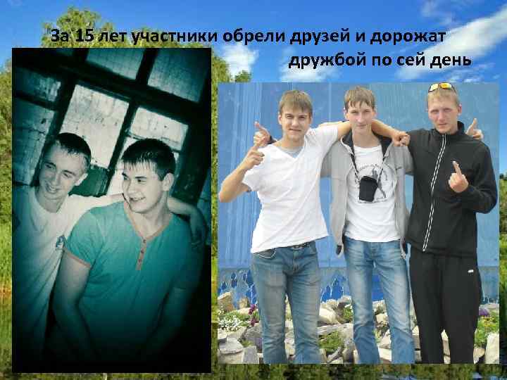 За 15 лет участники обрели друзей и дорожат дружбой по сей день 