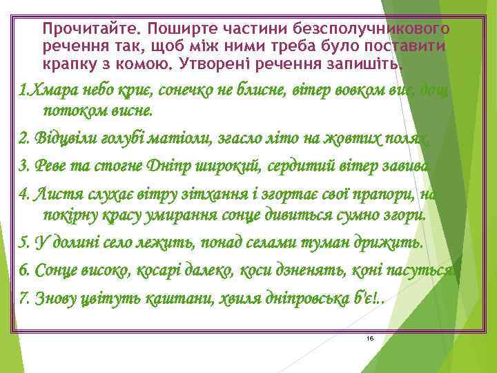 Прочитайте. Поширте частини безсполучникового речення так, щоб між ними треба було поставити крапку з