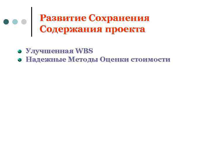 Развитие Сохранения Содержания проекта Улучшенная WBS Надежные Методы Оценки стоимости 