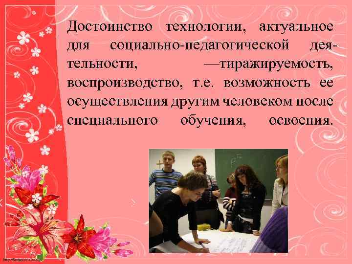 Достоинство технологии, актуальное для социально-педагогической деятельности, —тиражируемость, воспроизводство, т. е. возможность ее осуществления другим