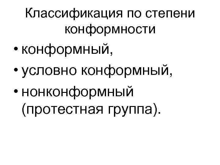Классификация по степени конформности • конформный, • условно конформный, • нонконформный (протестная группа). 
