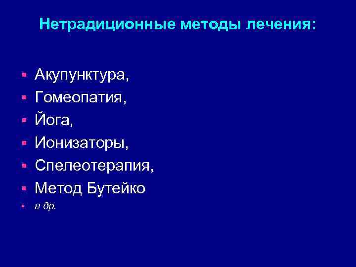 Нетрадиционные методы лечения: § Акупунктура, Гомеопатия, Йога, Ионизаторы, Спелеотерапия, Метод Бутейко § и др.