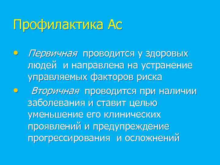 Профилактика Ас • Первичная проводится у здоровых • людей и направлена на устранение управляемых
