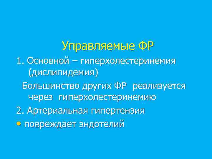 Управляемые ФР 1. Основной – гиперхолестеринемия (дислипидемия) Большинство других ФР реализуется через гиперхолестеринемию 2.