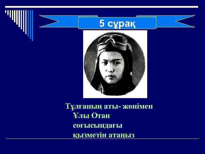 5 сұрақ Тұлғаның аты- жөнімен Ұлы Отан соғысындағы қызметін атаңыз 