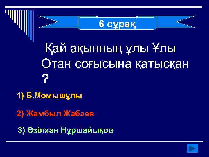 6 сұрақ Қай ақынның ұлы Ұлы Отан соғысына қатысқан ? 1) Б. Момышұлы 2)