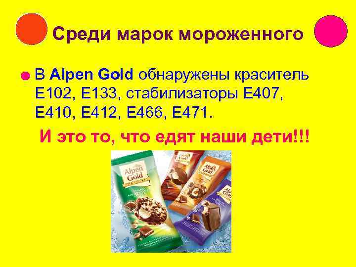 Среди марок мороженного l. В Alpen Gold обнаружены краситель Е 102, Е 133, стабилизаторы