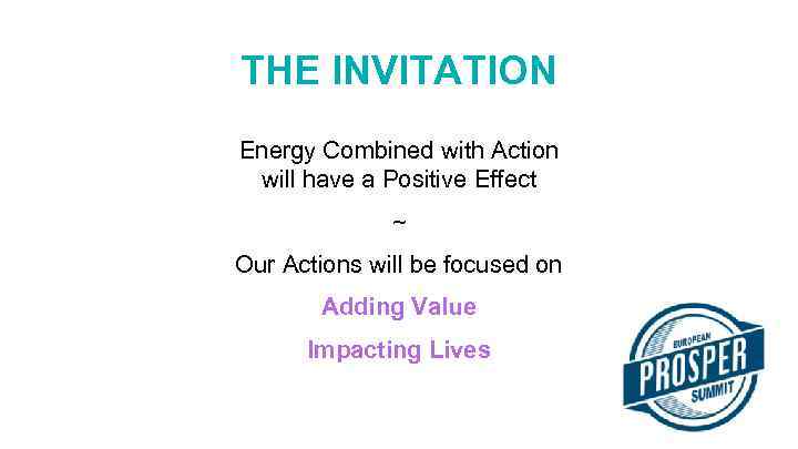 THE INVITATION Energy Combined with Action will have a Positive Effect ~ Our Actions